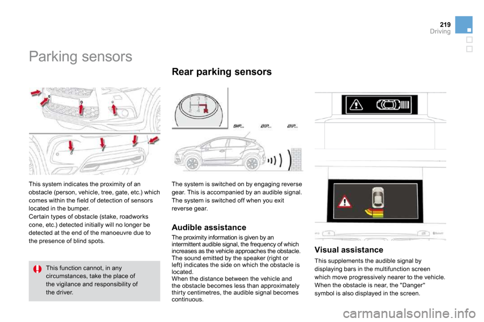 Citroen DS4 2010.5 1.G Workshop Manual 219Driving
Parking sensors
This system indicates the proximity of an obstacle (person, vehicle, tree, gate, etc.) which comes within the field of detection of sensors located in the bumper.
Citroen DS4 2010.5 1.G Workshop Manual 219Driving
Parking sensors
This system indicates the proximity of an obstacle (person, vehicle, tree, gate, etc.) which comes within the field of detection of sensors located in the bumper.