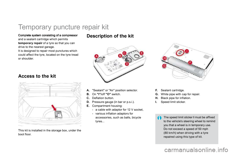 Citroen DS4 2010.5 1.G Owners Guide                   Temporary puncture repair kit 
and a sealant car tridge which permits temporar y repair  of a tyre so that you can pairdrive to the nearest garage.  It is designed to repair most pun