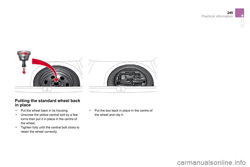 Citroen DS4 2010.5 1.G Owners Manual 245Practical information
  Putting the standard wheel back in place 
�   Put the box back in place in the centre of 
the wheel and clip it.   
�   Put the wheel back in its housing. 
�   Unsc