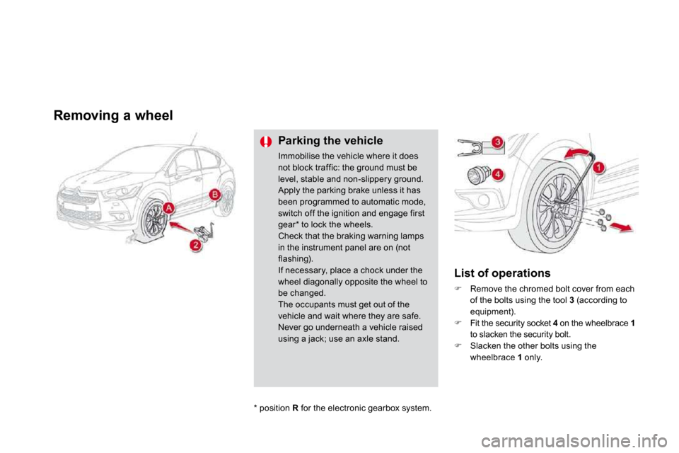 Citroen DS4 2010.5 1.G User Guide Removing a wheel
Parking the vehicle
Immobilise the vehicle where it does not block traffic: the ground must be level, stable and non-slippery ground. Apply the parking brake unless it has been Citroen DS4 2010.5 1.G User Guide Removing a wheel
Parking the vehicle
Immobilise the vehicle where it does not block traffic: the ground must be level, stable and non-slippery ground. Apply the parking brake unless it has been