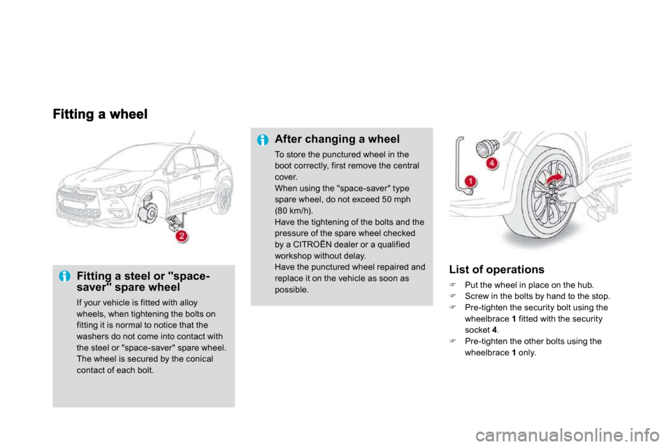 Citroen DS4 2010.5 1.G Owners Guide   Fitting a steel or "space-saver" spare wheel 
 If your vehicle is fitted with alloy wheels, when tightening the bolts on fitting it is normal to notice that the 
washers do not come into contact wit