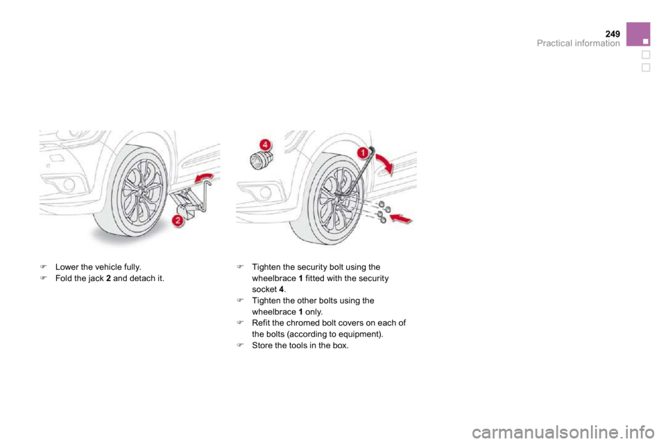 Citroen DS4 2010.5 1.G Owners Guide 249Practical information
�   Lower the vehicle fully. �   Fold the jack  2  and detach it. �   Tighten the security bolt using the wheelbrace  1  fitted with the security socket  4 .�   Ti