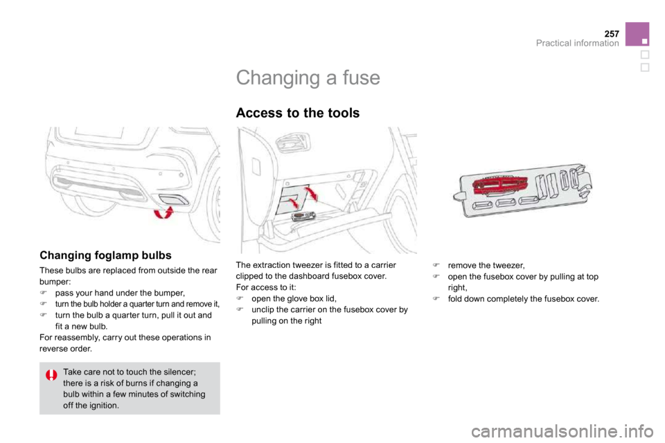 Citroen DS4 2010.5 1.G Owners Manual 257Practical information
                     Changing a fuse 
 The extraction tweezer is fitted to a carrier clipped to the dashboard fusebox cover.  For access to it: �   open the glove box lid, 