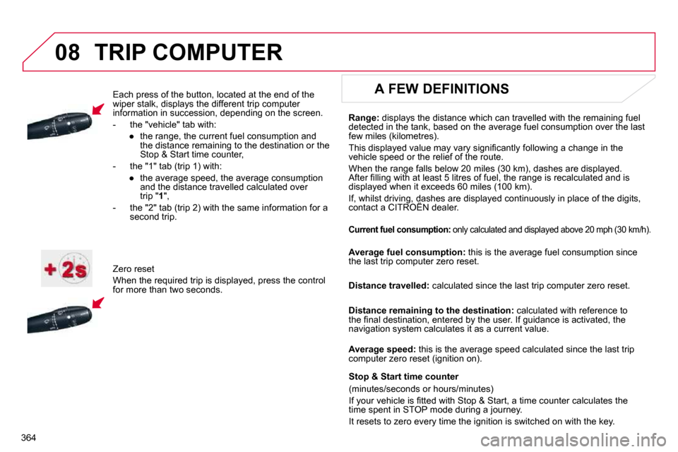 Citroen DS4 2010.5 1.G Owners Manual 364
08 TRIP COMPUTER 
� � �E�a�c�h� �p�r�e�s�s� �o�f� �t�h�e� �b�u�t�t�o�n�,� �l�o�c�a�t�e�d� �a�t� �t�h�e� �e�n�d� �o�f� �t�h�e� �w�i�p�e�r� �s�t�a�l�k�,� �d�i�s�p�l�a�y�s� �t�h�e� �d�i�f�f�e�r�e�n�t