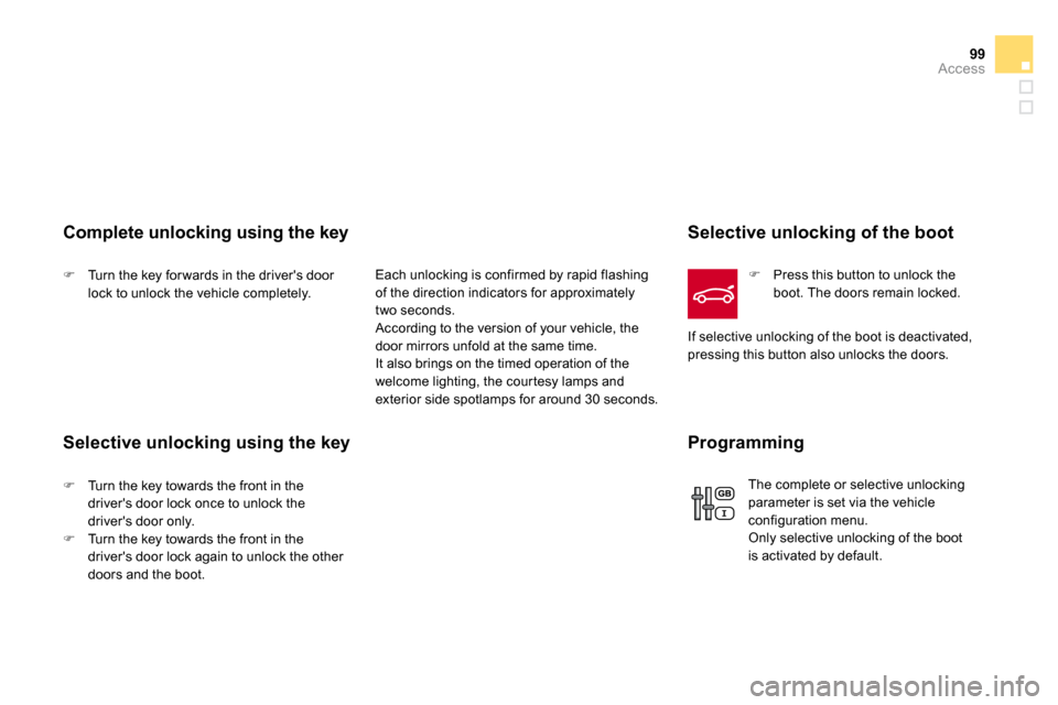 Citroen DS4 2010.5 1.G Owners Manual 99Access
  Complete unlocking using the key 
  Selective unlocking using the key 
  Each unlocking is confirmed by rapid flashing of the direction indicators for approximately two seconds.  According 