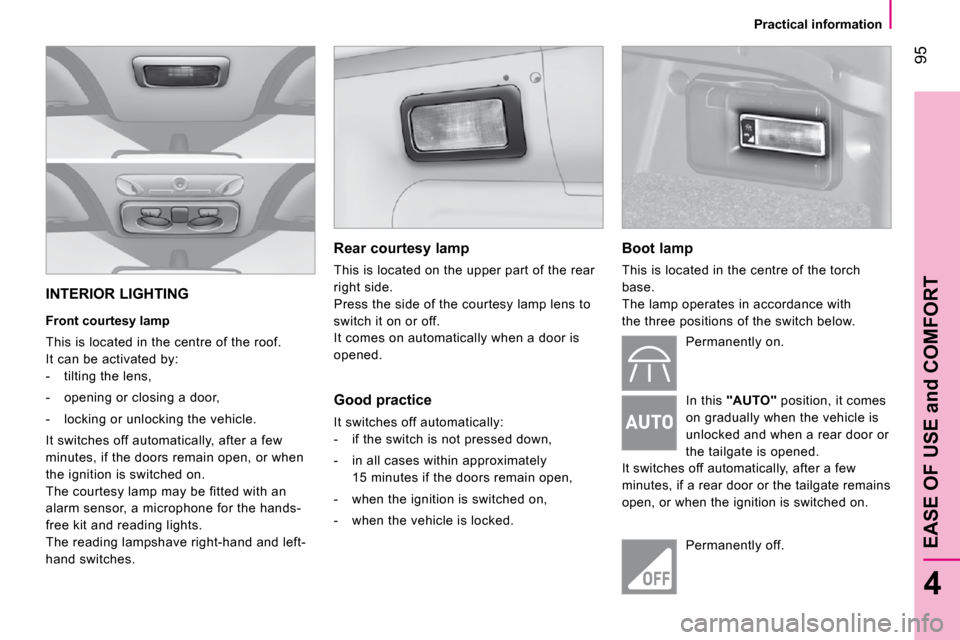 Citroen NEMO DAG 2010.5 1.G Owners Manual 95
4
EASE OF USE and COMFORT
Practical information
 INTERIOR LIGHTING  
  Front courtesy lamp  
 This is located in the centre of the roof.  
 It can be activated by: 
   -   tilting the lens,  
  -  