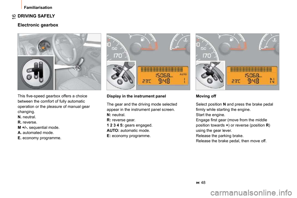 Citroen NEMO DAG 2010.5 1.G User Guide 16
 Familiarisation 
 DRIVING SAFELY 
  Electronic gearbox   Display in the instrument panel    Moving off 
   
�   48   
� �T�h�i�s� �ﬁ� �v�e�-�s�p�e�e�d� �g�e�a�r�b�o�x� �o�f�f�e�r�s� �a� �c�h�