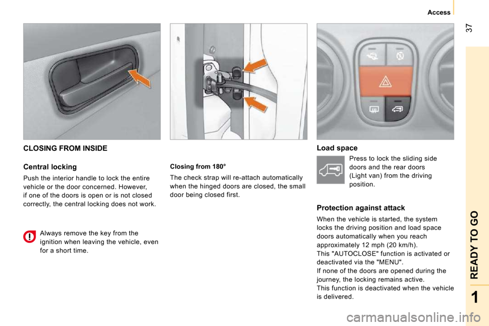 Citroen NEMO DAG 2010.5 1.G Owners Guide 37
1
READY
TO
GO
Access
CLOSING FROM INSIDE
Central locking
Push the interior handle to lock the entire
vehicle or the door concerned. However,
if one of the doors is open or is not close Citroen NEMO DAG 2010.5 1.G Owners Guide 37
1
READY
TO
GO
Access
CLOSING FROM INSIDE
Central locking
Push the interior handle to lock the entire
vehicle or the door concerned. However,
if one of the doors is open or is not close