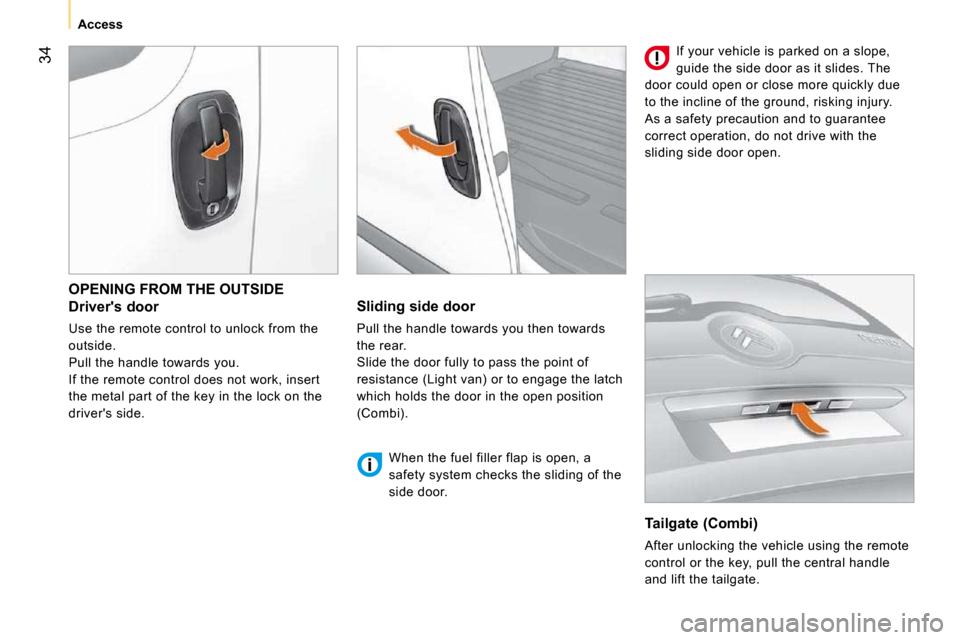 Citroen NEMO DAG 2010.5 1.G Owners Guide 34
Access
OPENING FROM THE OUTSIDE
Drivers door
Use the remote control to unlock from the
outside.
Pull the handle towards you.
If the remote control does not work, insert
the met Citroen NEMO DAG 2010.5 1.G Owners Guide 34
Access
OPENING FROM THE OUTSIDE
Drivers door
Use the remote control to unlock from the
outside.
Pull the handle towards you.
If the remote control does not work, insert
the met
