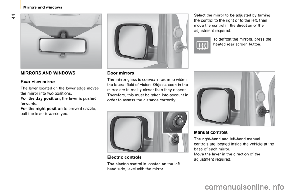 Citroen NEMO DAG 2010.5 1.G Workshop Manual 44
Mirrors and windows
Rear view mirror
The lever located on the lower edge moves
the mirror into two positions.
For the day position , the lever is pushed
forwards.
For the night Citroen NEMO DAG 2010.5 1.G Workshop Manual 44
Mirrors and windows
Rear view mirror
The lever located on the lower edge moves
the mirror into two positions.
For the day position , the lever is pushed
forwards.
For the night