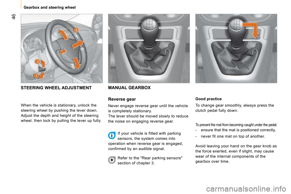 Citroen NEMO DAG 2010.5 1.G Owners Manual 46
    Gearbox and steering wheel      Good practice  
 To change gear smoothly, always press the  
clutch pedal fully down. 
 To prevent the mat from becoming caught under the pedal: 
   -    ensure 