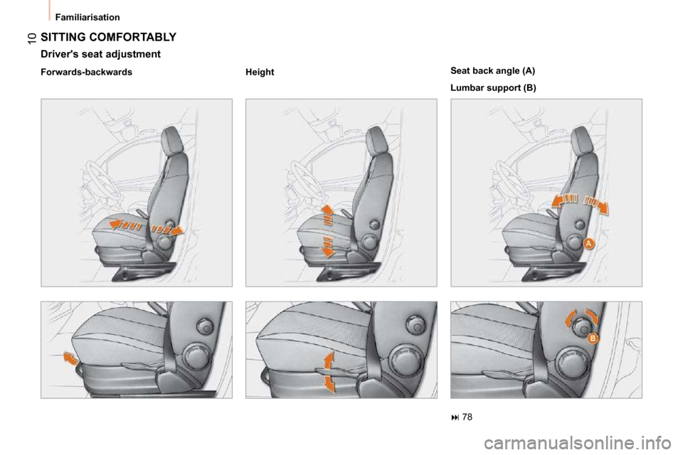 Citroen NEMO DAG 2010.5 1.G Owners Manual 10
 Familiarisation 
 SITTING COMFORTABLY 
  Drivers seat adjustment  
  Forwards-backwards     Height      Seat back angle (A)  
 Lumbar support (B)  
   
�   78           