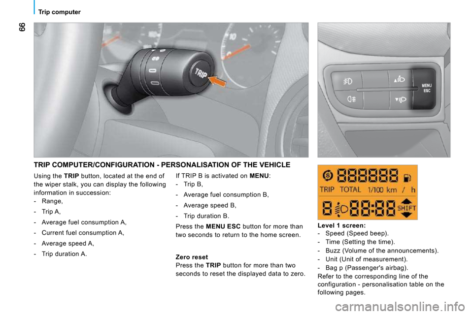 Citroen NEMO DAG 2010.5 1.G Manual PDF    Trip computer   
 TRIP COMPUTER/CONFIGURATION - PERSONALISATION OF THE VEHICLE 
 If TRIP B is activated on  MENU : 
   -   Trip B,  
  -   Average fuel consumption B, 
  -   Average speed B, 
  -  