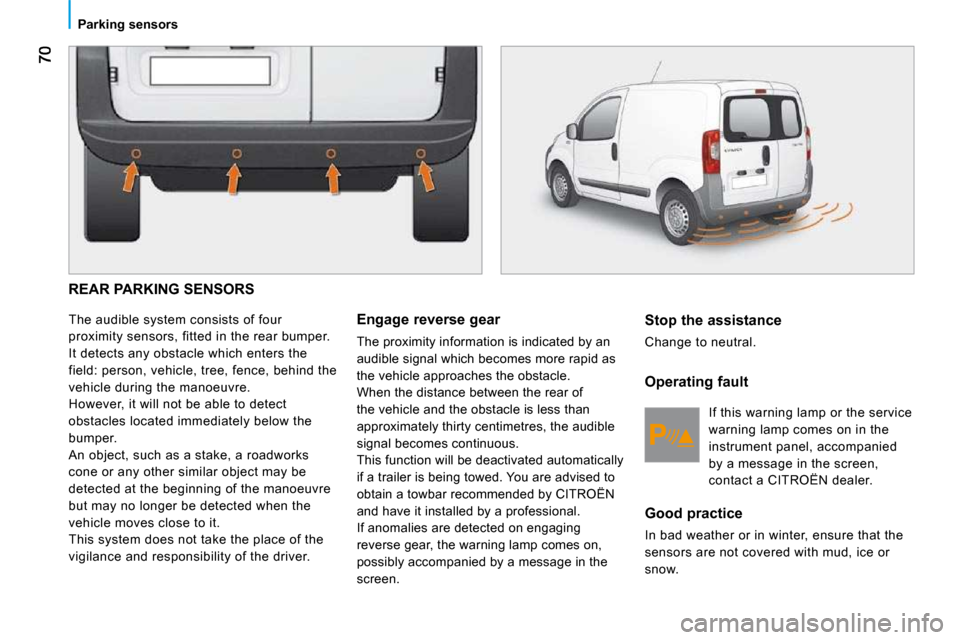 Citroen NEMO DAG 2010.5 1.G Owners Manual    Parking sensors   
 REAR PARKING SENSORS 
 The audible system consists of four  
proximity sensors, fitted in the rear bumper. 
 It detects any obstacle which enters the 
field: person, vehicle, tr