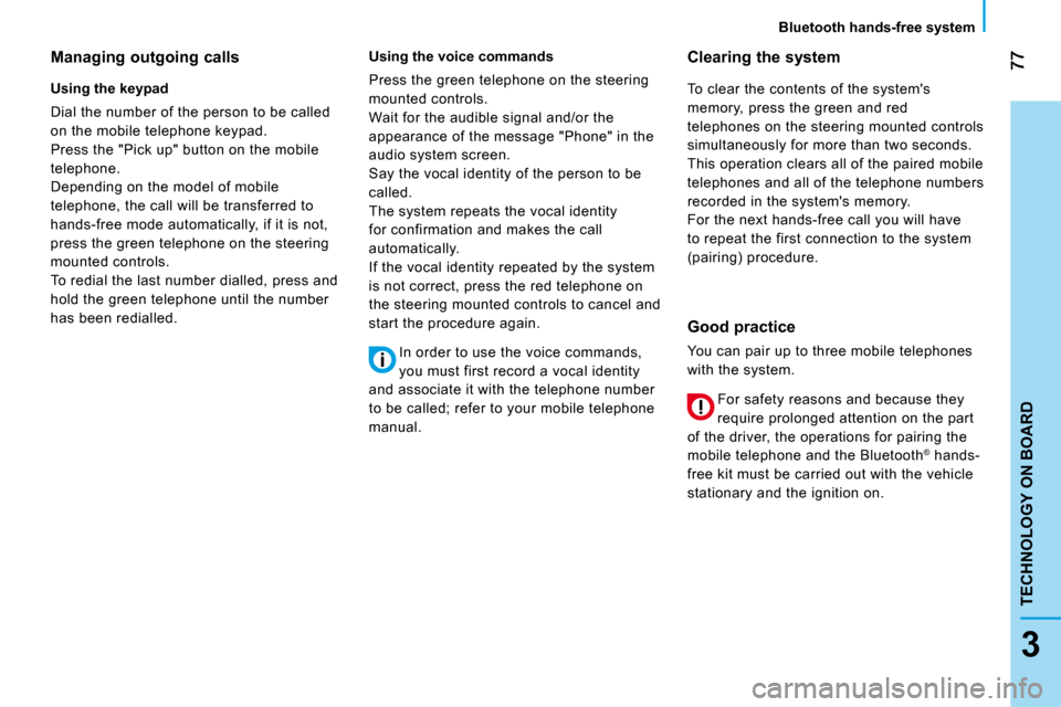 Citroen NEMO DAG 2010.5 1.G Owners Manual 3
TECHNOLOGY ON BOARD
Bluetooth hands-free system
  Managing outgoing calls  
  Using the keypad  
 Dial the number of the person to be called  
on the mobile telephone keypad. 
 Press the "Pick up" b