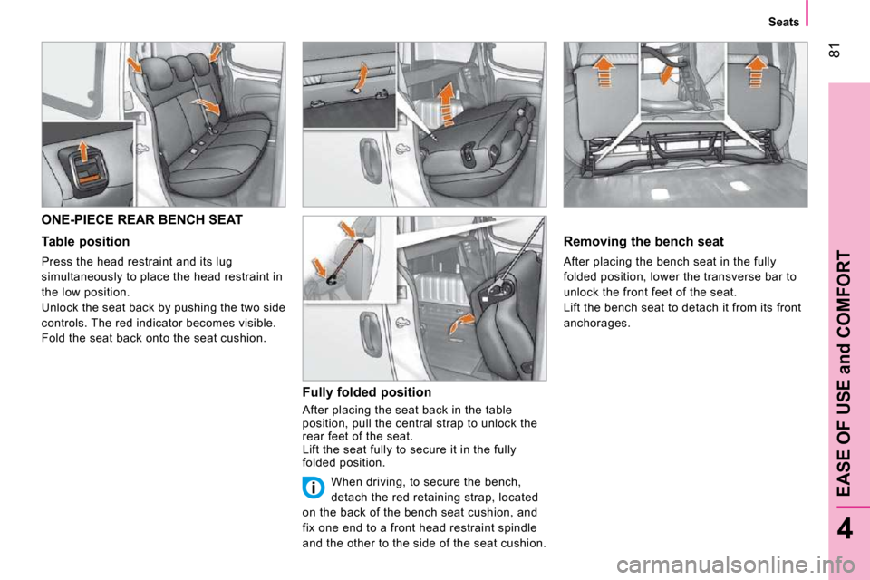 Citroen NEMO DAG 2010.5 1.G Manual Online 81
4
EASE OF USE and COMFORT
   Seats   
ONE-PIECE REAR BENCH SEAT 
  Table position  
 Press the head restraint and its lug  
simultaneously to place the head restraint in 
the low position. 
 Unlock