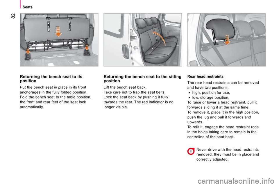 Citroen NEMO DAG 2010.5 1.G Manual Online 82
Seats
  Returning the bench seat to its  
position  
 Put the bench seat in place in its front  
anchorages in the fully folded position. 
 Fold the bench seat to the table position, 
the front and