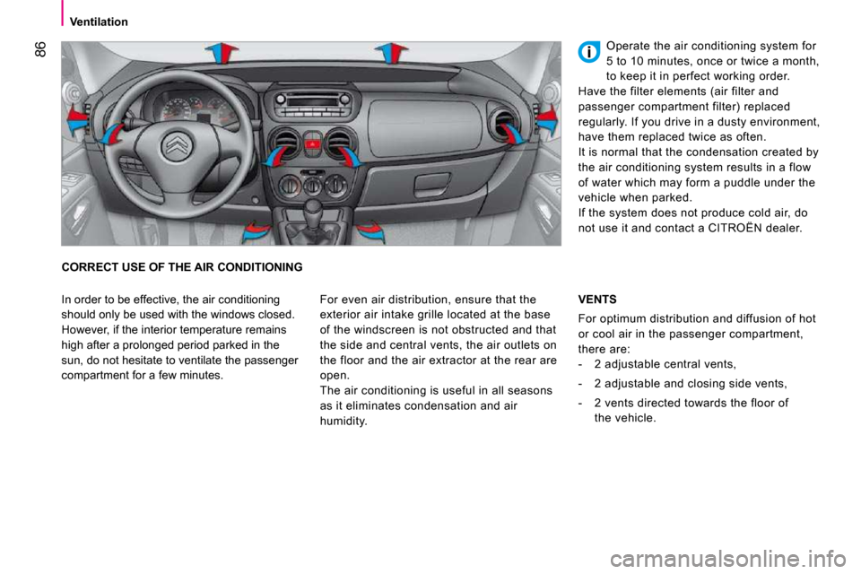 Citroen NEMO DAG 2010.5 1.G Owners Manual 86
Ventilation
CORRECT USE OF THE AIR CONDITIONING For even air distribution, ensure that the
exterior air intake grille located at the base
of the windscreen is not obstructed and that
t Citroen NEMO DAG 2010.5 1.G Owners Manual 86
Ventilation
CORRECT USE OF THE AIR CONDITIONING For even air distribution, ensure that the
exterior air intake grille located at the base
of the windscreen is not obstructed and that
t