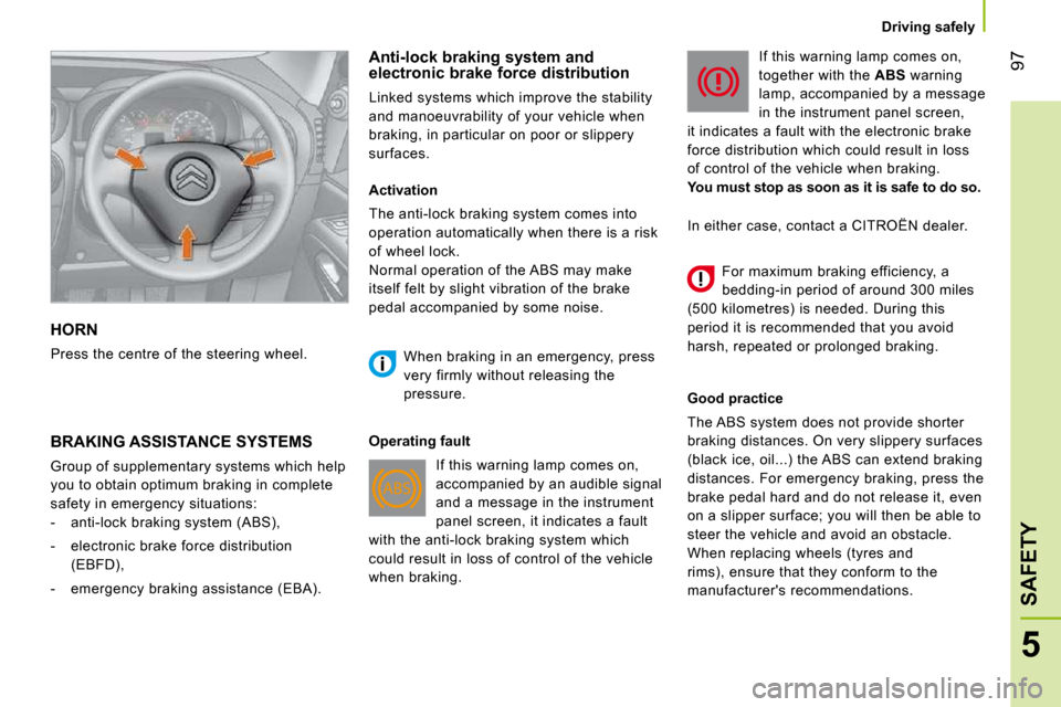 Citroen NEMO 2010.5 1.G Owners Manual 97
5
SAFETY
   Driving safely   
 HORN 
 Press the centre of the steering wheel.     Anti-lock braking system and  
electronic brake force distribution  
 Linked systems which improve the stability  
