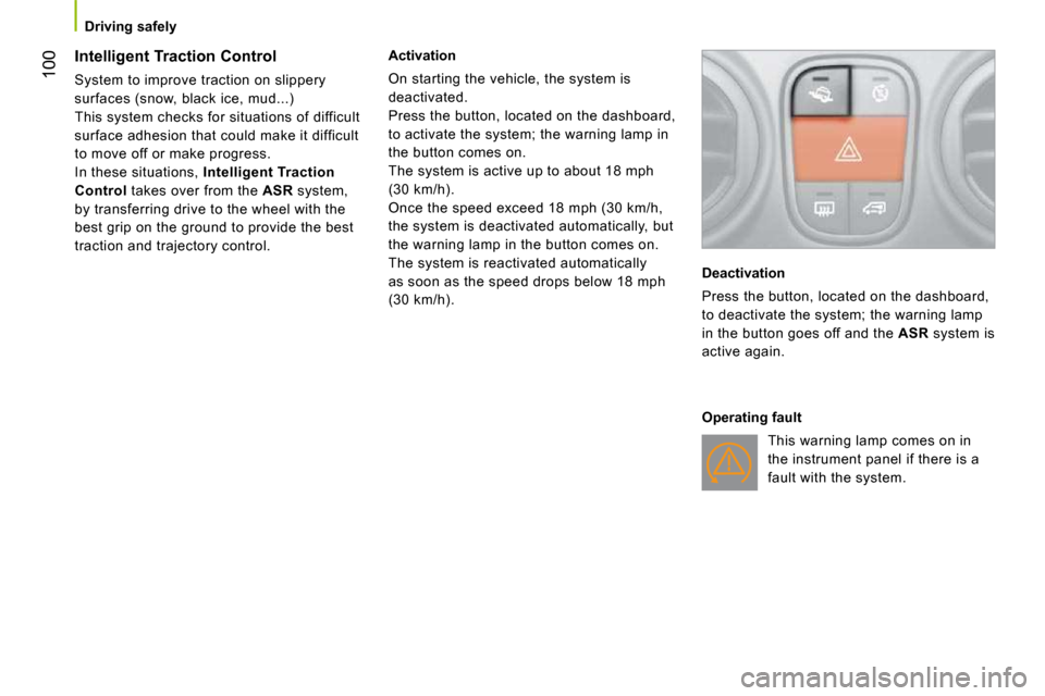 Citroen NEMO 2010.5 1.G Owners Manual 100
Driving safely
       Intelligent Traction Control  
 System to improve traction on slippery  
surfaces (snow, black ice, mud...) 
 This system checks for situations of difficult 
surface adhesion