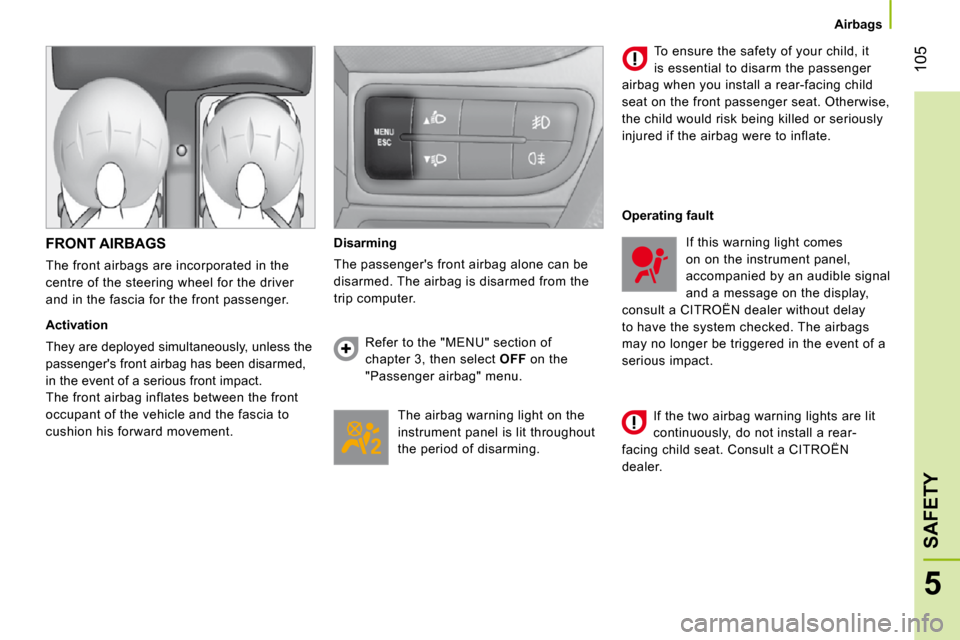 Citroen NEMO 2010.5 1.G Owners Manual 105
5
SAFETY
Airbags
FRONT AIRBAGS
The front airbags are incorporated in the
centre of the steering wheel for the driver
and in the fascia for the front passenger.
Activation
They Citroen NEMO 2010.5 1.G Owners Manual 105
5
SAFETY
Airbags
FRONT AIRBAGS
The front airbags are incorporated in the
centre of the steering wheel for the driver
and in the fascia for the front passenger.
Activation
They