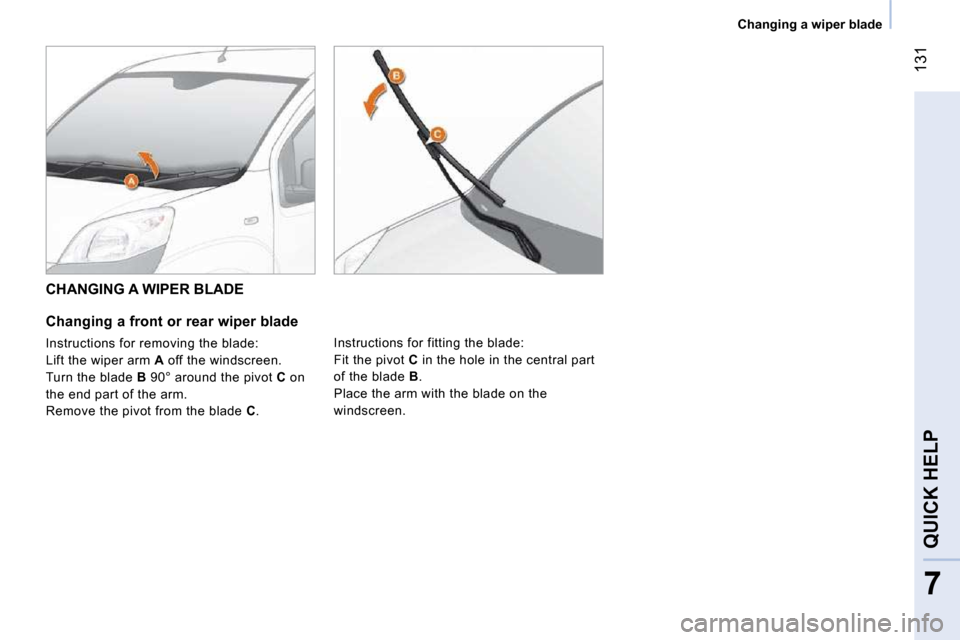 Citroen NEMO 2010.5 1.G Owners Manual 131
7
QUICK HELP
Changing a wiper blade
CHANGING A WIPER BLADE
Changing a front or rear wiper blade
Instructions for removing the blade:
Lift the wiper arm A off the windscreen. Citroen NEMO 2010.5 1.G Owners Manual 131
7
QUICK HELP
Changing a wiper blade
CHANGING A WIPER BLADE
Changing a front or rear wiper blade
Instructions for removing the blade:
Lift the wiper arm A off the windscreen.