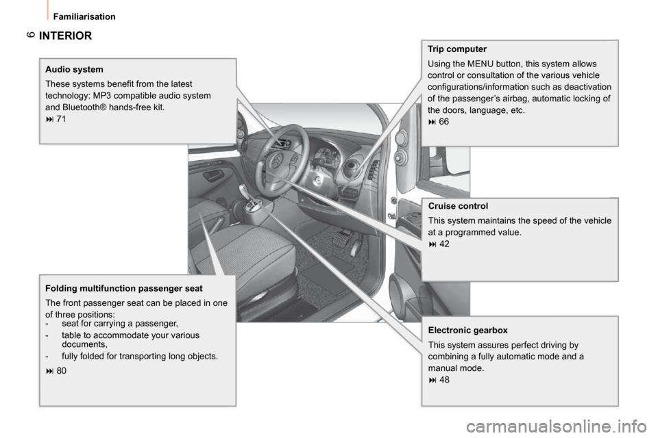 Citroen NEMO 2010.5 1.G Owners Manual 6
 Familiarisation 
 INTERIOR  
  Trip computer  
 Using the MENU button, this system allows  
control or consultation of the various vehicle 
�c�o�n�ﬁ� �g�u�r�a�t�i�o�n�s�/�i�n�f�o�r�m�a�t�i�o�n� �