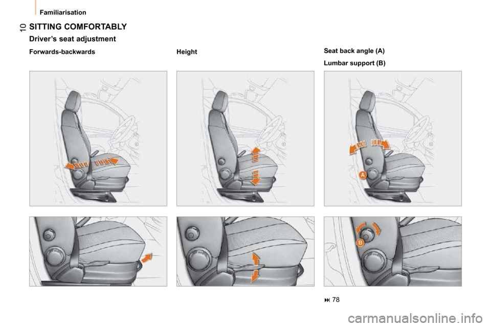 Citroen NEMO 2010.5 1.G Owners Manual 10
 Familiarisation 
 SITTING COMFORTABLY 
  Driver’s seat adjustment  
  Forwards-backwards     Height      Seat back angle (A)  
 Lumbar support (B)  
   
�   78           