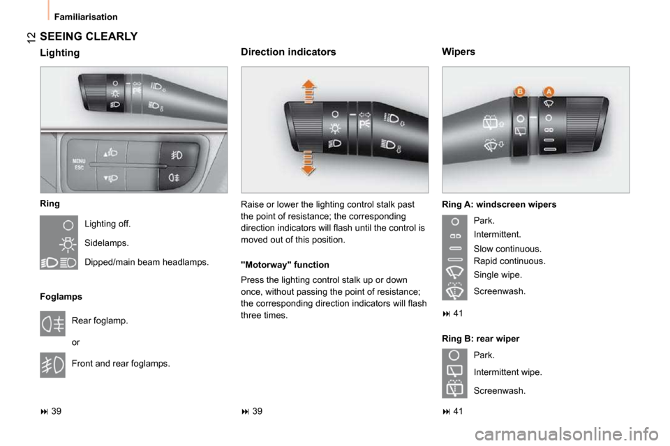Citroen NEMO 2010.5 1.G Owners Manual 12
 Familiarisation 
 SEEING CLEARLY 
  Ring � �L�i�g�h�t�i�n�g� �o�f�f�.�  
 Sidelamps.  
 Dipped/main beam headlamps.  
  Foglamps   Rear foglamp.  
 or  
 Front and rear foglamps. 
   
�   39   