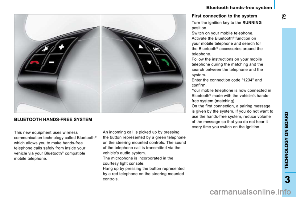 Citroen NEMO 2010.5 1.G Owners Manual Bluetooth hands-free system
 BLUETOOTH HANDS-FREE SYSTEM 
  This new equipment uses wireless  
communication technology called Bluetooth®
 
which allows you to make hands-free 
telephone calls safely