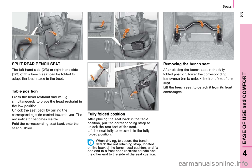 Citroen NEMO 2010.5 1.G User Guide 83
4
EASE OF USE and COMFORT
   Seats   
SPLIT REAR BENCH SEAT 
 The left-hand side (2/3) or right-hand side  
(1/3) of this bench seat can be folded to 
adapt the load space in the boot.  
  Table po