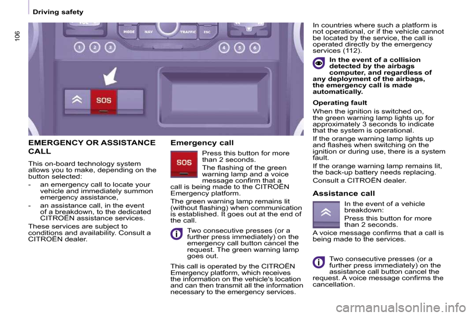 Citroen BERLINGO DAG 2010 2.G User Guide 106
   Driving safety   
EMERGENCY OR ASSISTANCE 
CALL 
 This on-board technology system  
allows you to make, depending on the 
�b�u�t�t�o�n� �s�e�l�e�c�t�e�d�:�  
   -   an emergency call to locate 