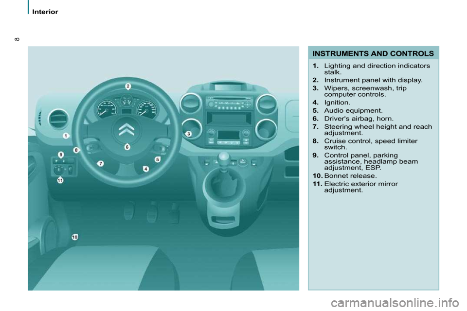 Citroen BERLINGO DAG 2010 2.G Owners Manual 8
Interior
  INSTRUMENTS AND CONTROLS 
   
1. � �  �L�i�g�h�t�i�n�g� �a�n�d� �d�i�r�e�c�t�i�o�n� �i�n�d�i�c�a�t�o�r�s� 
stalk. 
  
2. � �  �I�n�s�t�r�u�m�e�n�t� �p�a�n�e�l� �w�i�t�h� �d�i�s�p�l�a�y�.�