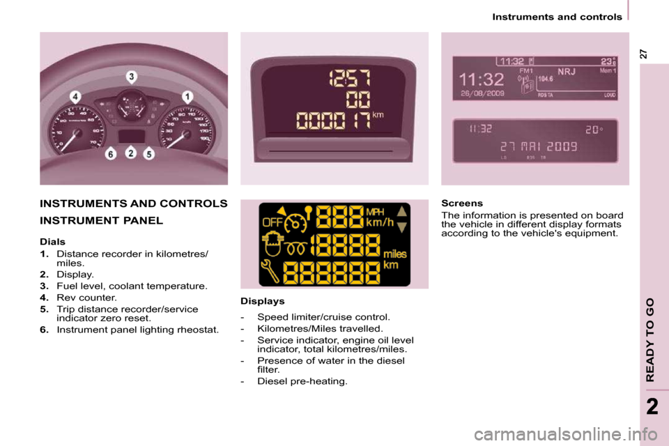 Citroen BERLINGO DAG 2010 2.G Owners Guide READY TO GO
22
   Instruments and controls   
 INSTRUMENT PANEL      Displays  
 INSTRUMENTS AND CONTROLS    Screens  
 The information is presented on board  
the vehicle in different display formats