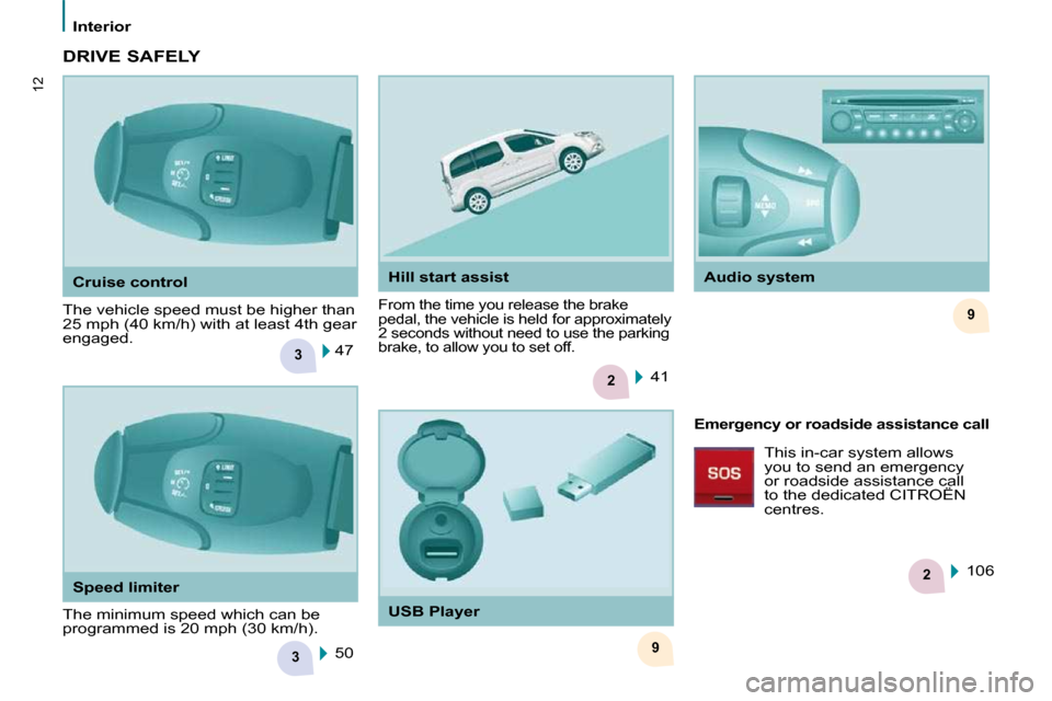 Citroen BERLINGO DAG 2010 2.G Owners Manual 3
2
9
3
2
9
12
Interior
  Cruise control 
 The vehicle speed must be higher than  
25 mph (40 km/h) with at least 4th gear 
engaged. 
 From the time you release the brake 
pedal, the vehicle is held f