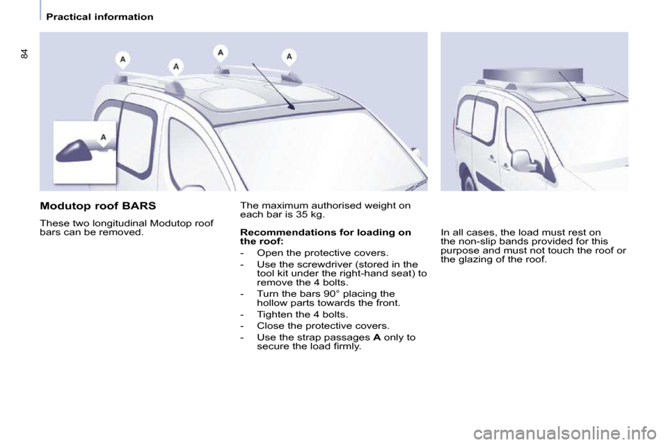 Citroen BERLINGO DAG 2010 2.G Owners Manual �8�4
   Practical information   
       Modutop roof BARS  
� �T�h�e�s�e� �t�w�o� �l�o�n�g�i�t�u�d�i�n�a�l� �M�o�d�u�t�o�p� �r�o�o�f�  
�b�a�r�s� �c�a�n� �b�e� �r�e�m�o�v�e�d�.� � �T�h�e� �m�a�x�i�m�u