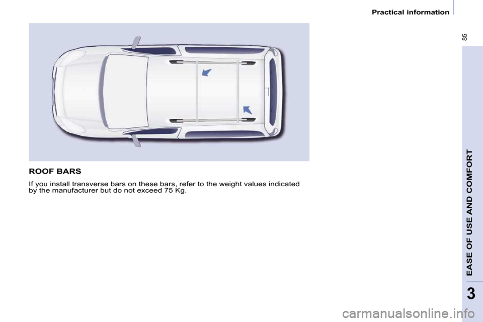 Citroen BERLINGO DAG 2010 2.G Owners Manual � �8�5
EASE OF USE AND COMFORT
3
   Practical information   
 ROOF BARS 
� �I�f� �y�o�u� �i�n�s�t�a�l�l� �t�r�a�n�s�v�e�r�s�e� �b�a�r�s� �o�n� �t�h�e�s�e� �b�a�r�s�,� �r�e�f�e�r� �t�o� �t�h�e� �w�e�i�