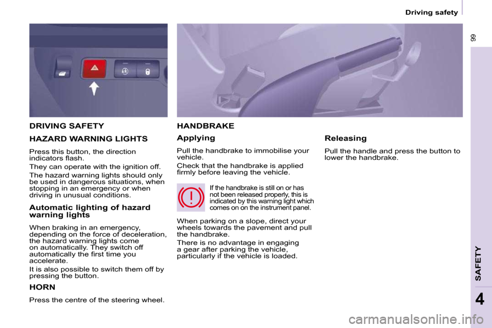 Citroen BERLINGO DAG 2010 2.G User Guide  99
   Driving safety   
SAFETY
4
 DRIVING SAFETY 
 HORN 
 Press the centre of the steering wheel. 
 HANDBRAKE 
  Applying  
 Pull the handbrake to immobilise your  
vehicle.  
 Check that the handbra