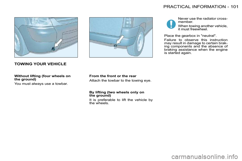 Citroen BERLINGO FIRST DAG RHD 2010 1.G Owners Guide 101PRACTICAL INFORMATION-
� � �W�i�t�h�o�u�t� �l�i�f�t�i�n�g� �(�f�o�u�r� �w�h�e�e�l�s� �o�n�  
the ground)  
� �Y�o�u� �m�u�s�t� �a�l�w�a�y�s� �u�s�e� �a� �t�o�w�b�a�r�.� �  � � �B�y� �l�i�f�t�i�n�g�