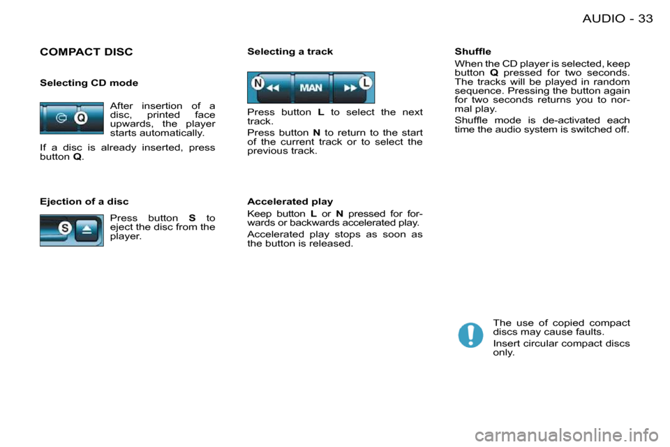 Citroen BERLINGO FIRST DAG RHD 2010 1.G Owners Manual 33AUDIO-
  Ejection of a disc  � � �S�h�u�f�ﬂ� �e�  
 When the CD player is selected, keep  
button   
Q   pressed  for  two  seconds. 
The  tracks  will  be  played  in  random 
sequence. Pressing 