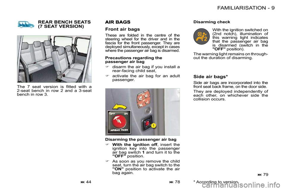 Citroen BERLINGO FIRST DAG RHD 2010 1.G Owners Manual 9FAMILIARISATION-
 REAR BENCH SEATS (7 SEAT VERSION) 
  Disarming the passenger air bag  
   
�     With  the  ignition  off  ,  insert  the 
ignition  key  into  the  passenger  
air bag switch   