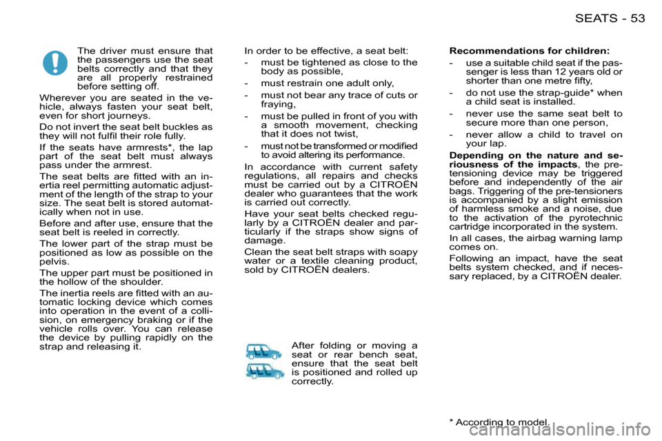 Citroen BERLINGO FIRST DAG RHD 2010 1.G Owners Manual 53SEATS-
      The  driver  must  ensure  that  
the passengers use the seat 
belts  correctly  and  that  they 
are  all  properly  restrained 
before setting off. 
 Wherever  you  are  seated  in  t