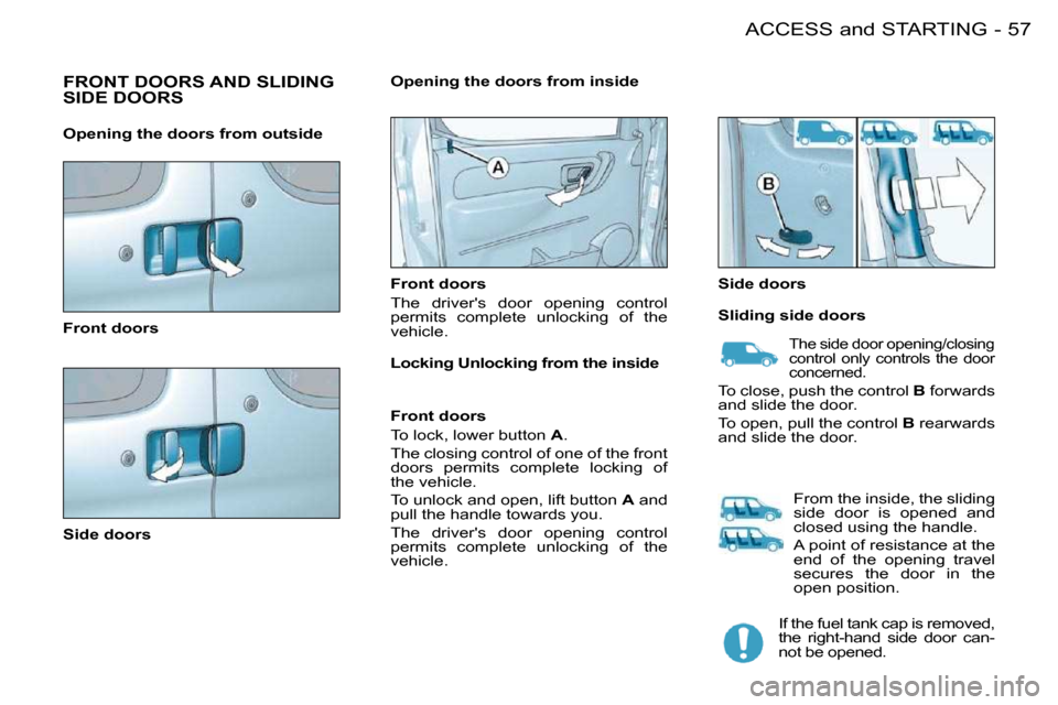 Citroen BERLINGO FIRST DAG RHD 2010 1.G Workshop Manual 57ACCESS and STARTING-
 FRONT DOORS AND SLIDING SIDE DOORS  
  Front doors   
  Side doors    Front doors  
 The  drivers  door  opening  control  
permits  complete  unlocking  of  the 
�v�e�h�i�c�l