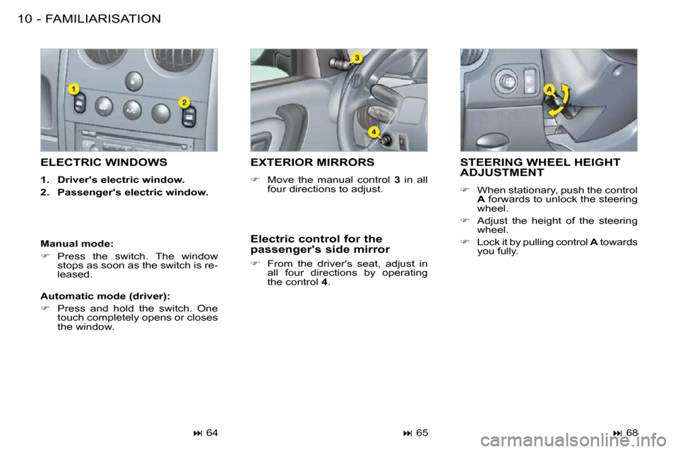 Citroen BERLINGO FIRST DAG RHD 2010 1.G Owners Manual FAMILIARISATION10 -
 STEERING WHEEL HEIGHT ADJUSTMENT 
   
�    When stationary, push the control 
 
A   forwards to unlock the steering 
wheel. 
  
�    Adjust  the  height  of  the  steering 
