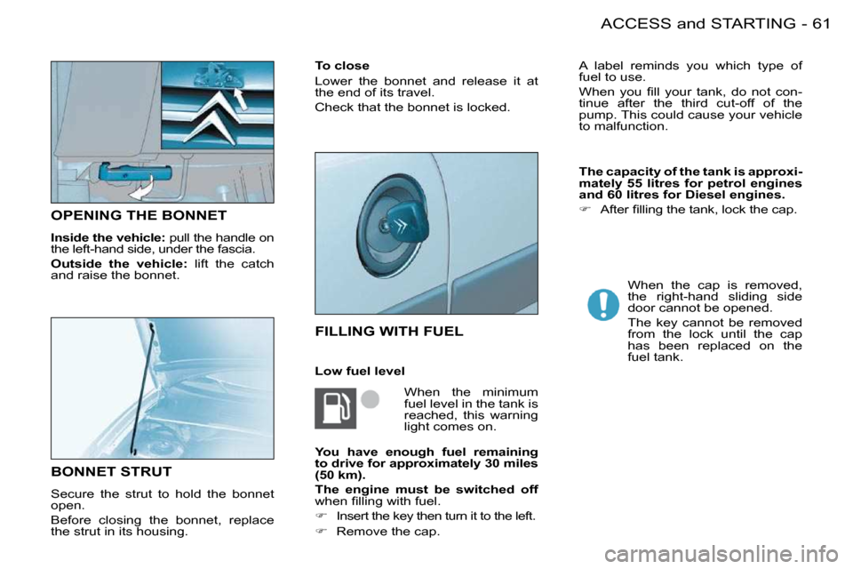 Citroen BERLINGO FIRST DAG RHD 2010 1.G User Guide 61ACCESS and STARTING-
OPENING THE BONNET 
  
Inside the vehicle:   pull the handle on 
�t�h�e� �l�e�f�t�-�h�a�n�d� �s�i�d�e�,� �u�n�d�e�r� �t�h�e� �f�a�s�c�i�a�.�  
  
Outside  the  vehicle:    lift 