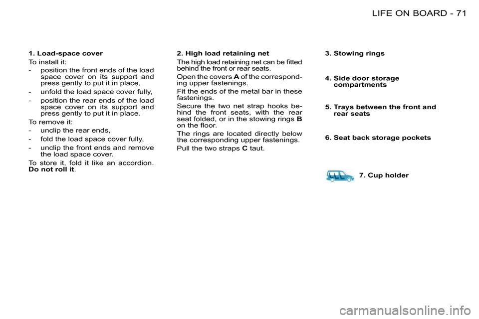 Citroen BERLINGO FIRST DAG RHD 2010 1.G Owners Manual 71LIFE ON BOARD-
  1. Load-space cover  
 To install it:  
   -   position the front ends of the load  space  cover  on  its  support  and  
press gently to put it in place, 
  -   unfold the load spa