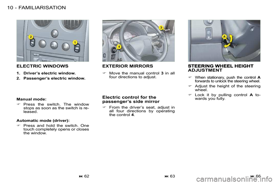 Citroen BERLINGO FIRST RHD 2010 1.G Owners Manual FAMILIARISATION 
10 -
ADJUSTMENT 
   
�   When  stationary,  push  the  control    A  
forwards to unlock the steering wheel. 
  
�    Adjust  the  height  of  the  steering 
wheel. 
  
�    