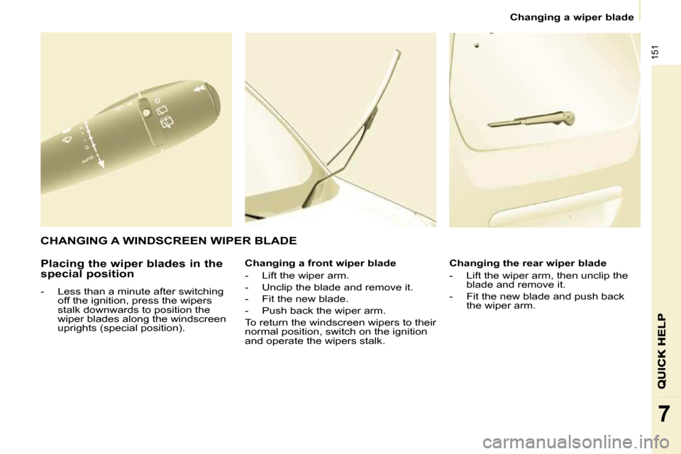Citroen BERLINGO MULTISPACE 2010 2.G Owners Manual 151
7
   Changing a wiper blade   
  Placing the wiper blades in the  
special position  
   -   Less than a minute after switching  �o�f�f� �t�h�e� �i�g�n�i�t�i�o�n�,� �p�r�e�s�s� �t�h�e� �w�i�p�e�r�