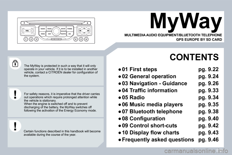 Citroen BERLINGO 2010 2.G Owners Manual 9.21
 The MyWay is protected in such a way that it will only operate in your vehicle. If it is to be installed in another �v�e�h�i�c�l�e�,� �c�o�n�t�a�c�t� �a� �C�I�T�R�O�Ë�N� �d�e�a�l�e�r� �f�o�r� �