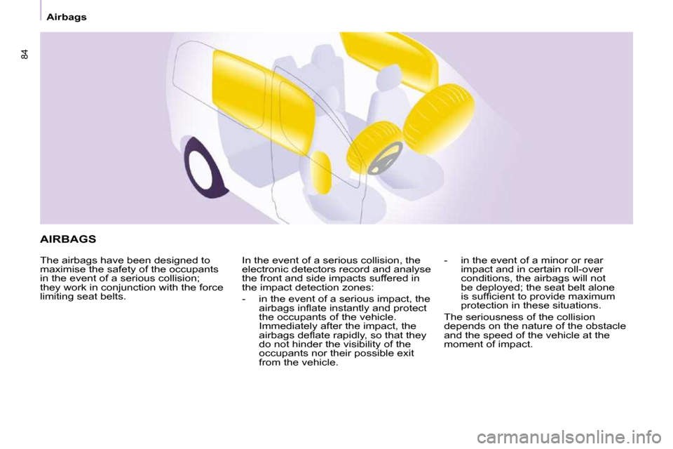 Citroen BERLINGO 2010 2.G Manual Online    Airbags   
84
 AIRBAGS 
 The airbags have been designed to  
maximise the safety of the occupants 
in the event of a serious collision; 
they work in conjunction with the force 
limiting seat belts